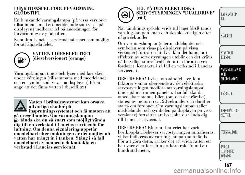 Lancia Ypsilon 2015 Drift- och underhållshandbok (in Swedish) FUNKTIONSFEL FÖRUPPVÄRMNING
GLÖDSTIFT
En blinkande varningslampa (på vissa versioner
tillsammans med ett meddelande som visas på
displayen) indikerar fel på anordningen för
förvärmning av gl Lancia Ypsilon 2015 Drift- och underhållshandbok (in Swedish) FUNKTIONSFEL FÖRUPPVÄRMNING
GLÖDSTIFT
En blinkande varningslampa (på vissa versioner
tillsammans med ett meddelande som visas på
displayen) indikerar fel på anordningen för
förvärmning av gl