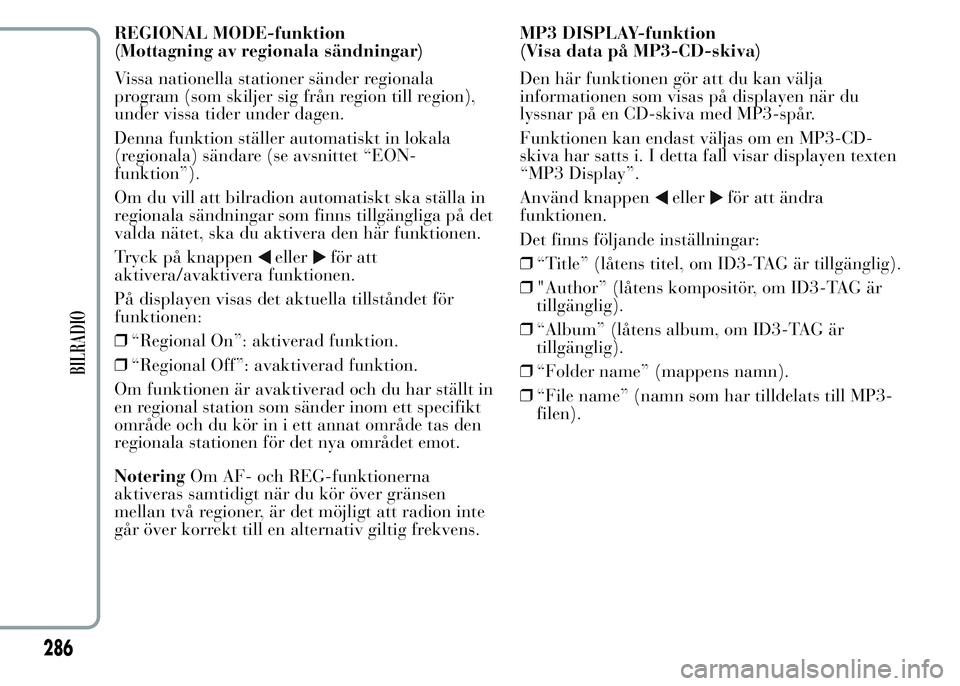 Lancia Ypsilon 2015 Drift- och underhållshandbok (in Swedish) REGIONAL MODE-funktion
(Mottagning av regionala sändningar)
Vissa nationella stationer sänder regionala
program (som skiljer sig från region till region),
under vissa tider under dagen.
Denna funkt Lancia Ypsilon 2015 Drift- och underhållshandbok (in Swedish) REGIONAL MODE-funktion
(Mottagning av regionala sändningar)
Vissa nationella stationer sänder regionala
program (som skiljer sig från region till region),
under vissa tider under dagen.
Denna funkt