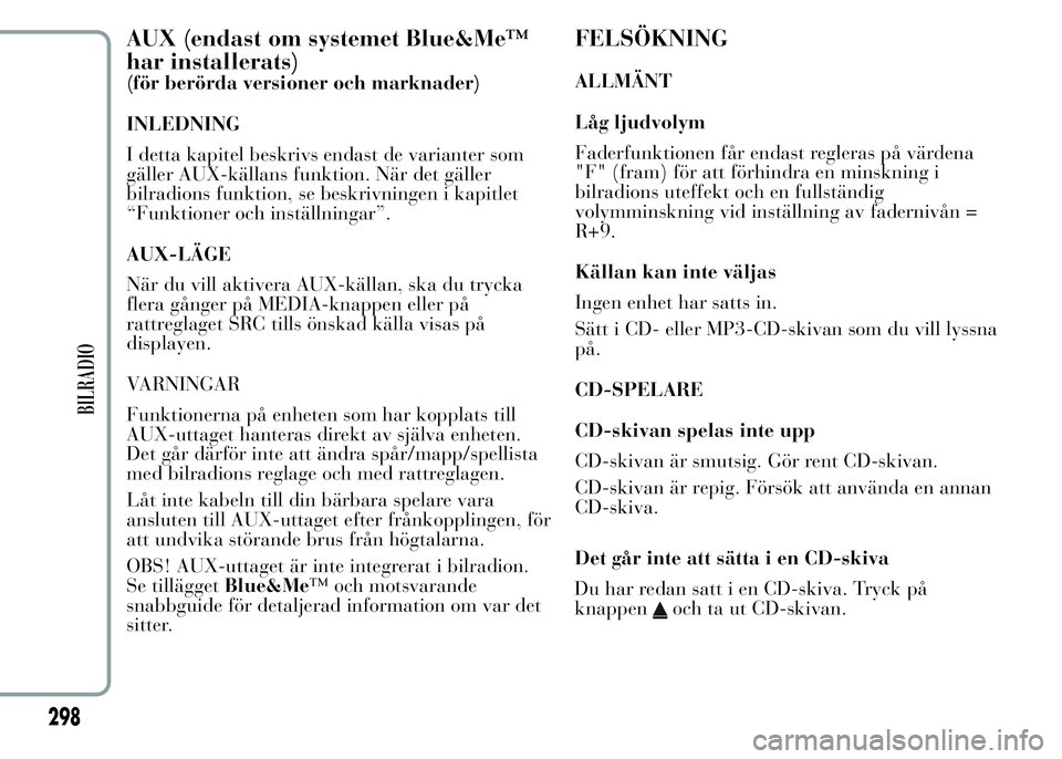 Lancia Ypsilon 2015 Drift- och underhållshandbok (in Swedish) AUX (endast om systemet Blue&Me™
har installerats)
(för berörda versioner och marknader)
INLEDNING
I detta kapitel beskrivs endast de varianter som
gäller AUX-källans funktion. När det gäller
Lancia Ypsilon 2015 Drift- och underhållshandbok (in Swedish) AUX (endast om systemet Blue&Me™
har installerats)
(för berörda versioner och marknader)
INLEDNING
I detta kapitel beskrivs endast de varianter som
gäller AUX-källans funktion. När det gäller