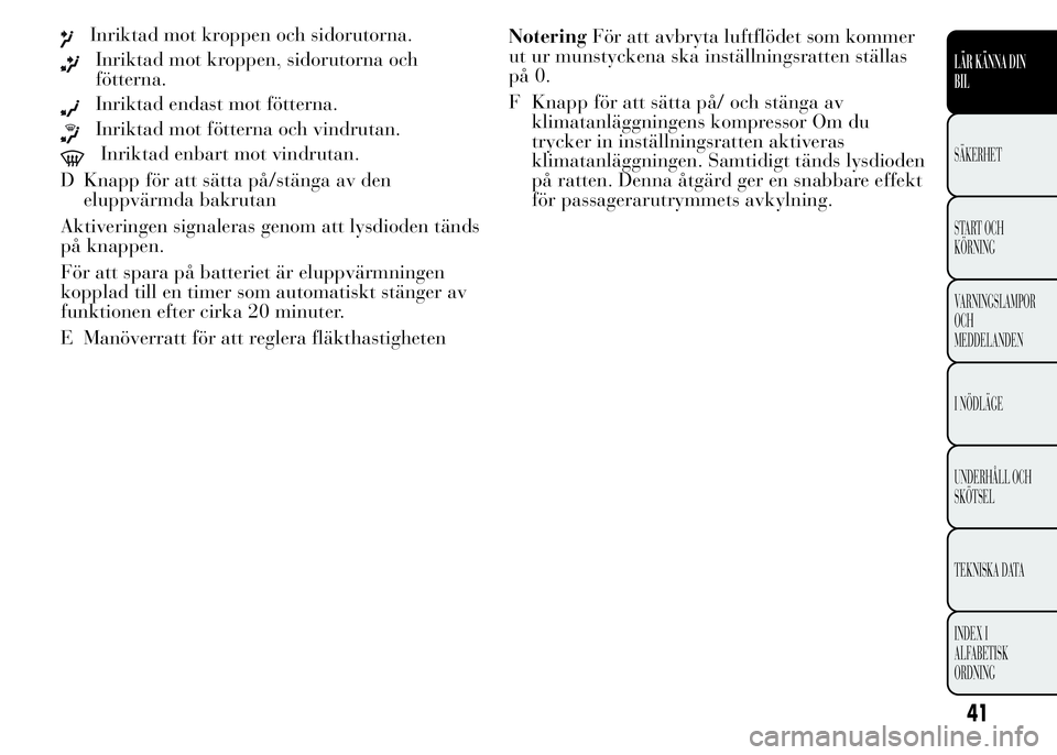 Lancia Ypsilon 2015 Drift- och underhållshandbok (in Swedish) Inriktad mot kroppen och sidorutorna.
Inriktad mot kroppen, sidorutorna och
fötterna.
Inriktad endast mot fötterna.
Inriktad mot fötterna och vindrutan.
Inriktad enbart mot vindrutan.
D Knapp för Lancia Ypsilon 2015 Drift- och underhållshandbok (in Swedish) Inriktad mot kroppen och sidorutorna.
Inriktad mot kroppen, sidorutorna och
fötterna.
Inriktad endast mot fötterna.
Inriktad mot fötterna och vindrutan.
Inriktad enbart mot vindrutan.
D Knapp för
