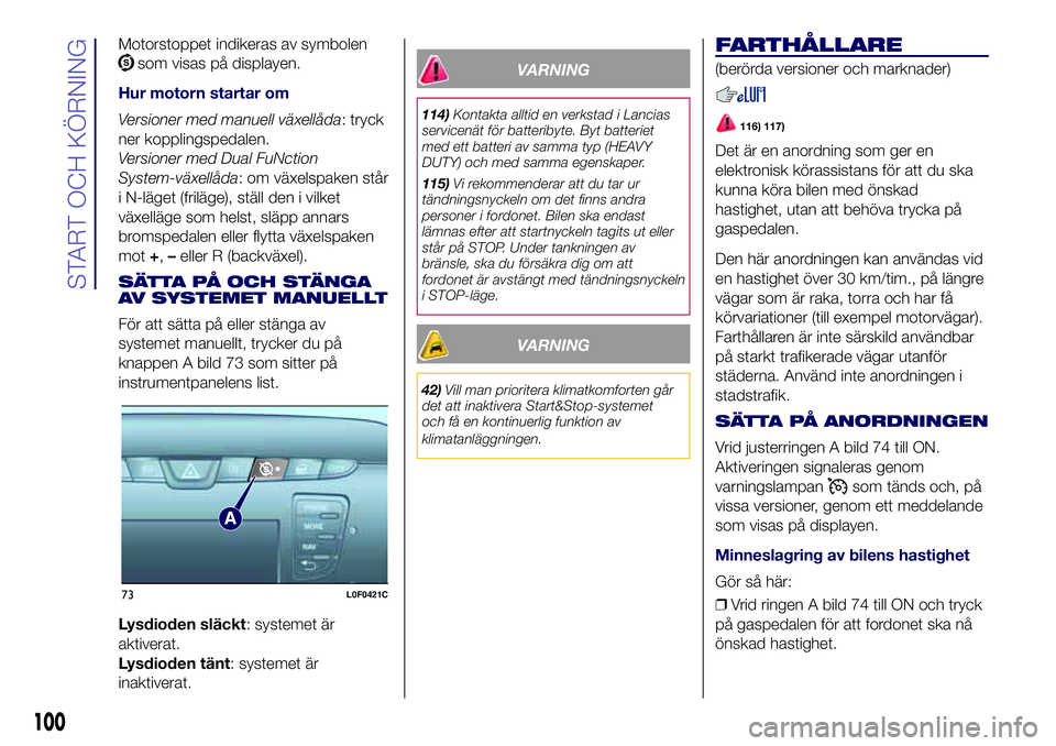 Lancia Ypsilon 2021 Drift- och underhållshandbok (in Swedish) Motorstoppet indikeras av symbolen
som visas på displayen.
Hur motorn startar om
Versioner med manuell växellåda: tryck
ner kopplingspedalen.
Versioner med Dual FuNction
System-växellåda: om väx Lancia Ypsilon 2021 Drift- och underhållshandbok (in Swedish) Motorstoppet indikeras av symbolen
som visas på displayen.
Hur motorn startar om
Versioner med manuell växellåda: tryck
ner kopplingspedalen.
Versioner med Dual FuNction
System-växellåda: om väx