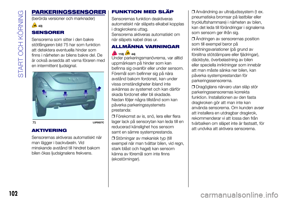 Lancia Ypsilon 2017  Drift- och underhållshandbok (in Swedish) PARKERINGSSENSORER
(berörda versioner och marknader)
43)
SENSORER
Sensorerna som sitter i den bakre
stötfångaren bild 75 har som funktion
att detektera eventuella hinder som
finns i närheten av bi