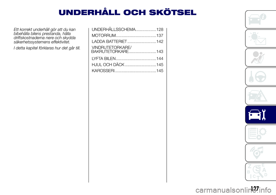 Lancia Ypsilon 2021 Drift- och underhållshandbok (in Swedish) UNDERHÅLL OCH SKÖTSEL
Ett korrekt underhåll gör att du kan
bibehålla bilens prestanda, hålla
driftskostnaderna nere och skydda
säkerhetssystemens effektivitet.
I detta kapitel förklaras hur de Lancia Ypsilon 2021 Drift- och underhållshandbok (in Swedish) UNDERHÅLL OCH SKÖTSEL
Ett korrekt underhåll gör att du kan
bibehålla bilens prestanda, hålla
driftskostnaderna nere och skydda
säkerhetssystemens effektivitet.
I detta kapitel förklaras hur de