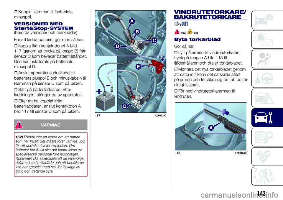 Lancia Ypsilon 2021 Drift- och underhållshandbok (in Swedish) ❒Koppla klämman till batteriets
minuspol.
VERSIONER MED
Start&Stop-SYSTEM
(berörda versioner och marknader)
För att ladda batteriet gör man så här:
❒koppla ifrån kontaktdonet A bild
117 (ge Lancia Ypsilon 2021 Drift- och underhållshandbok (in Swedish) ❒Koppla klämman till batteriets
minuspol.
VERSIONER MED
Start&Stop-SYSTEM
(berörda versioner och marknader)
För att ladda batteriet gör man så här:
❒koppla ifrån kontaktdonet A bild
117 (ge