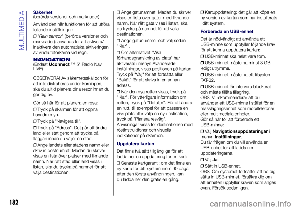 Lancia Ypsilon 2019  Drift- och underhållshandbok (in Swedish) Säkerhet(berörda versioner och marknader)
Använd den här funktionen för att utföra
följande inställningar:
❒"Rain sensor"(berörda versioner och
marknader): används för att aktiver