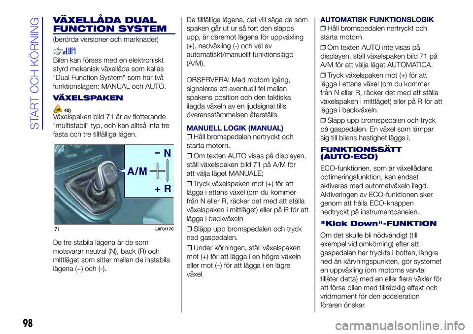 Lancia Ypsilon 2021 Drift- och underhållshandbok (in Swedish) VÄXELLÅDA DUAL
FUNCTION SYSTEM
(berörda versioner och marknader)
Bilen kan förses med en elektroniskt
styrd mekanisk växellåda som kallas
"Dual Function System" som har två
funktionslä Lancia Ypsilon 2021 Drift- och underhållshandbok (in Swedish) VÄXELLÅDA DUAL
FUNCTION SYSTEM
(berörda versioner och marknader)
Bilen kan förses med en elektroniskt
styrd mekanisk växellåda som kallas
"Dual Function System" som har två
funktionslä