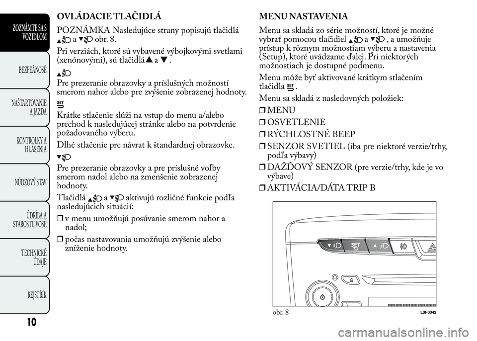 Lancia Ypsilon 2015 Drift- och underhållshandbok (in Swedish) OVLÁDACIE TLAČIDLÁ
POZNÁMKA Nasledujúce strany popisujú tlačidlá
aobr. 8.
Pri verziách, ktoré sú vybavené výbojkovými svetlami
(xenónovými), sú tlačidlá
a.
Pre prezeranie obrazovky Lancia Ypsilon 2015 Drift- och underhållshandbok (in Swedish) OVLÁDACIE TLAČIDLÁ
POZNÁMKA Nasledujúce strany popisujú tlačidlá
aobr. 8.
Pri verziách, ktoré sú vybavené výbojkovými svetlami
(xenónovými), sú tlačidlá
a.
Pre prezeranie obrazovky