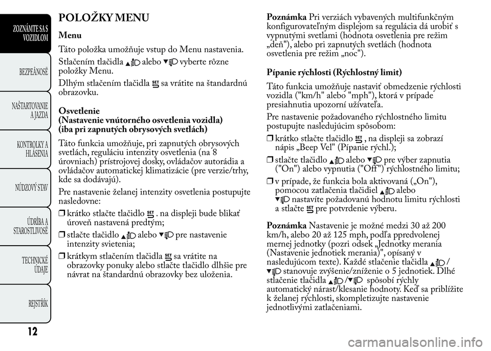 Lancia Ypsilon 2015 Drift- och underhållshandbok (in Swedish) POLOŽKY MENU
Menu
Táto položka umožňuje vstup do Menu nastavenia.
Stlačením tlačidla
alebovyberte rôzne
položky Menu.
Dlhým stlačením tlačidla
sa vrátite na štandardnú
obrazovku.
Osve Lancia Ypsilon 2015 Drift- och underhållshandbok (in Swedish) POLOŽKY MENU
Menu
Táto položka umožňuje vstup do Menu nastavenia.
Stlačením tlačidla
alebovyberte rôzne
položky Menu.
Dlhým stlačením tlačidla
sa vrátite na štandardnú
obrazovku.
Osve