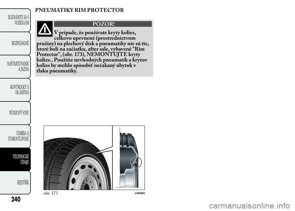 Lancia Ypsilon 2015 Drift- och underhållshandbok (in Swedish) PNEUMATIKY RIM PROTECTOR
POZOR!
V prípade, že používate kryty kolies,
celkovo upevnené (prostredníctvom
pružiny) na plechový disk a pneumatiky nie sú tie,
ktoré boli na začiatku, after sale Lancia Ypsilon 2015 Drift- och underhållshandbok (in Swedish) PNEUMATIKY RIM PROTECTOR
POZOR!
V prípade, že používate kryty kolies,
celkovo upevnené (prostredníctvom
pružiny) na plechový disk a pneumatiky nie sú tie,
ktoré boli na začiatku, after sale