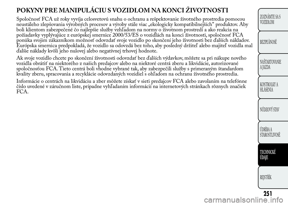 Lancia Ypsilon 2015 Drift- och underhållshandbok (in Swedish) POKYNY PRE MANIPULÁCIU S VOZIDLOM NA KONCI ŽIVOTNOSTI
251
ZOZNÁMTE SA S
VOZIDLOM
BEZPEÂNOSË
NAŠTARTOVANIE
A JAZDA
KONTROLKY A
HLÁSENIA
NÚDZOVÝ STAV
ÚDRÎBA A
STAROSTLIVOSË
TECHNICKÉ
ÚDAJE Lancia Ypsilon 2015 Drift- och underhållshandbok (in Swedish) POKYNY PRE MANIPULÁCIU S VOZIDLOM NA KONCI ŽIVOTNOSTI
251
ZOZNÁMTE SA S
VOZIDLOM
BEZPEÂNOSË
NAŠTARTOVANIE
A JAZDA
KONTROLKY A
HLÁSENIA
NÚDZOVÝ STAV
ÚDRÎBA A
STAROSTLIVOSË
TECHNICKÉ
ÚDAJE
