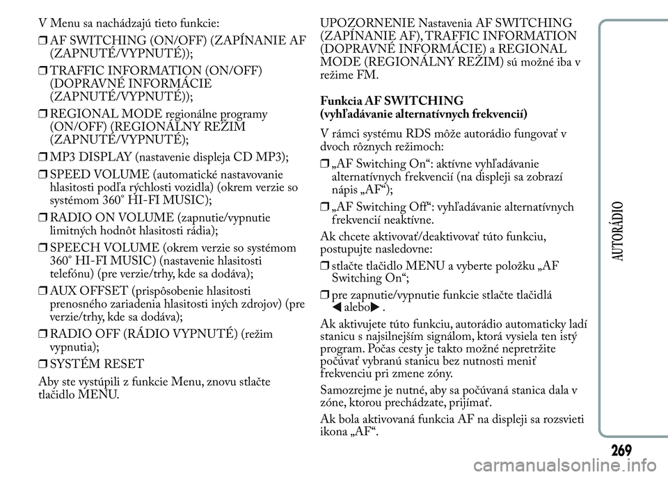 Lancia Ypsilon 2015 Drift- och underhållshandbok (in Swedish) V Menu sa nachádzajú tieto funkcie:
❒AF SWITCHING (ON/OFF) (ZAPÍNANIE AF
(ZAPNUTÉ/VYPNUTÉ));
❒TRAFFIC INFORMATION (ON/OFF)
(DOPRAVNÉ INFORMÁCIE
(ZAPNUTÉ/VYPNUTÉ));
❒REGIONAL MODE region Lancia Ypsilon 2015 Drift- och underhållshandbok (in Swedish) V Menu sa nachádzajú tieto funkcie:
❒AF SWITCHING (ON/OFF) (ZAPÍNANIE AF
(ZAPNUTÉ/VYPNUTÉ));
❒TRAFFIC INFORMATION (ON/OFF)
(DOPRAVNÉ INFORMÁCIE
(ZAPNUTÉ/VYPNUTÉ));
❒REGIONAL MODE region