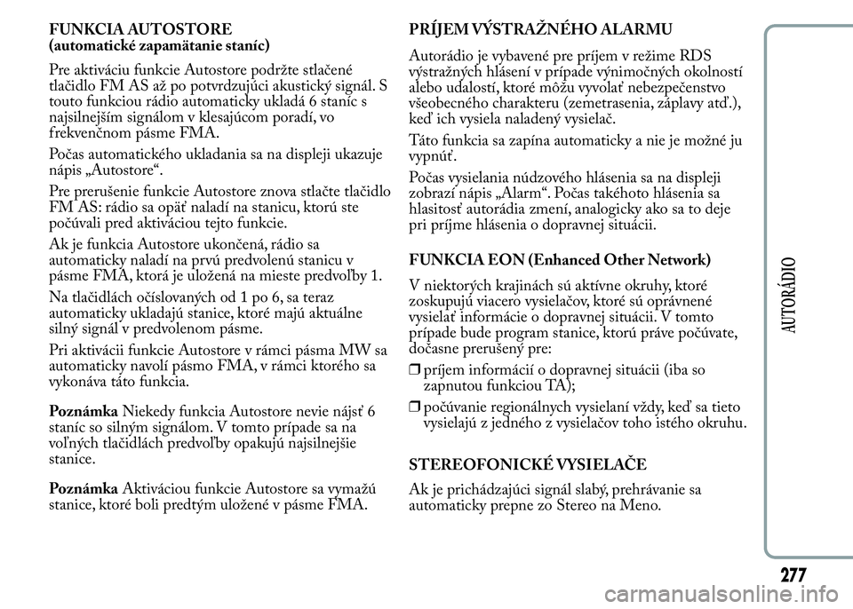 Lancia Ypsilon 2015 Drift- och underhållshandbok (in Swedish) FUNKCIA AUTOSTORE
(automatické zapamätanie staníc)
Pre aktiváciu funkcie Autostore podržte stlačené
tlačidlo FM AS až po potvrdzujúci akustický signál. S
touto funkciou rádio automaticky Lancia Ypsilon 2015 Drift- och underhållshandbok (in Swedish) FUNKCIA AUTOSTORE
(automatické zapamätanie staníc)
Pre aktiváciu funkcie Autostore podržte stlačené
tlačidlo FM AS až po potvrdzujúci akustický signál. S
touto funkciou rádio automaticky