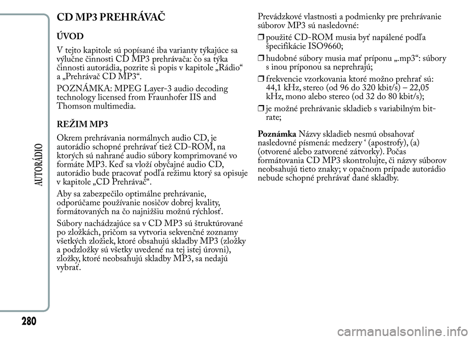 Lancia Ypsilon 2015 Drift- och underhållshandbok (in Swedish) CD MP3 PREHRÁVAČ
ÚVOD
V tejto kapitole sú popísané iba varianty týkajúce sa
výlučne činnosti CD MP3 prehrávača: čo sa týka
činnosti autorádia, pozrite si popis v kapitole „Rádio“ Lancia Ypsilon 2015 Drift- och underhållshandbok (in Swedish) CD MP3 PREHRÁVAČ
ÚVOD
V tejto kapitole sú popísané iba varianty týkajúce sa
výlučne činnosti CD MP3 prehrávača: čo sa týka
činnosti autorádia, pozrite si popis v kapitole „Rádio“
