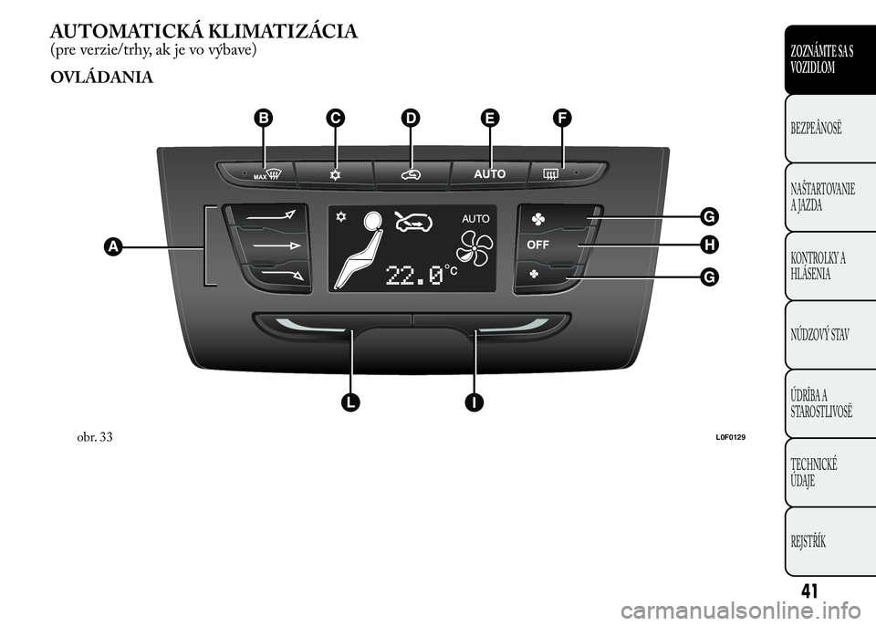 Lancia Ypsilon 2015  Drift- och underhållshandbok (in Swedish) AUTOMATICKÁ KLIMATIZÁCIA
(pre verzie/trhy, ak je vo výbave)
OVLÁDANIA
obr. 33L0F0129
41
ZOZNÁMTE SA S
VOZIDLOM
BEZPEÂNOSË
NAŠTARTOVANIE
A JAZDA
KONTROLKY A
HLÁSENIA
NÚDZOVÝ STAV
ÚDRÎBA A
