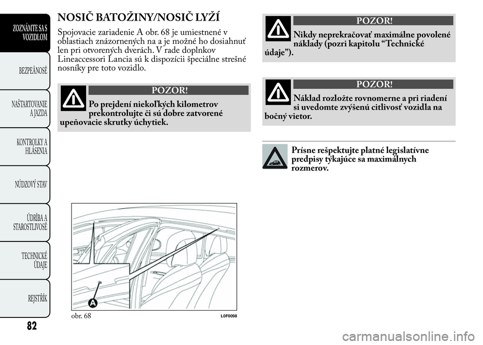 Lancia Ypsilon 2015 Drift- och underhållshandbok (in Swedish) NOSIČ BATOŽINY/NOSIČ LYŽÍ
Spojovacie zariadenie A obr. 68 je umiestnené v
oblastiach znázornených na a je možné ho dosiahnuť
len pri otvorených dverách. V rade doplnkov
Lineaccessori Lanc Lancia Ypsilon 2015 Drift- och underhållshandbok (in Swedish) NOSIČ BATOŽINY/NOSIČ LYŽÍ
Spojovacie zariadenie A obr. 68 je umiestnené v
oblastiach znázornených na a je možné ho dosiahnuť
len pri otvorených dverách. V rade doplnkov
Lineaccessori Lanc