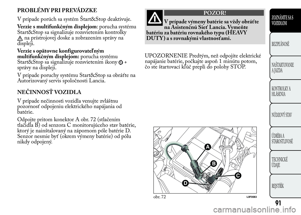 Lancia Ypsilon 2015  Drift- och underhållshandbok (in Swedish) PROBLÉMY PRI PREVÁDZKE
V prípade porúch sa systém Štart&Stop deaktivuje.
Verzie s multifunkčným displejom: porucha systému
Start&Stop sa signalizuje rozsvietením kontrolky
na prístrojovej d