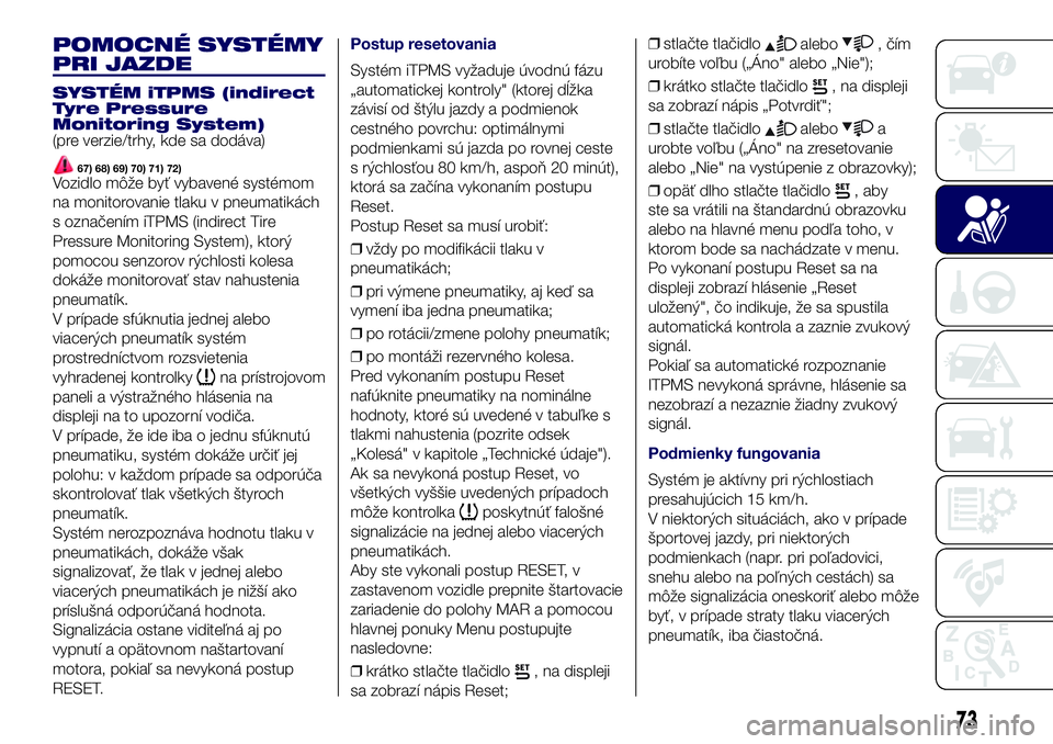Lancia Ypsilon 2016  Drift- och underhållshandbok (in Swedish) POMOCNÉ SYSTÉMY
PRI JAZDE
SYSTÉM iTPMS (indirect
Tyre Pressure
Monitoring System)
(pre verzie/trhy, kde sa dodáva)
67) 68) 69) 70) 71) 72)Vozidlo môže byť vybavené systémom
na monitorovanie t