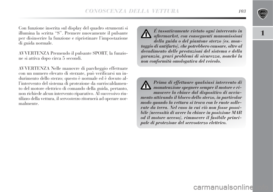 Lancia Delta 2008 Libretto Uso Manutenzione (in Italian) CONOSCENZA DELLA VETTURA103
1
Con funzione inserita sul display del quadro strumenti si
illumina la scritta “S”. Premere nuovamente il pulsante
per disinserire la funzione e ripristinare l’impos Lancia Delta 2008 Libretto Uso Manutenzione (in Italian) CONOSCENZA DELLA VETTURA103
1
Con funzione inserita sul display del quadro strumenti si
illumina la scritta “S”. Premere nuovamente il pulsante
per disinserire la funzione e ripristinare l’impos