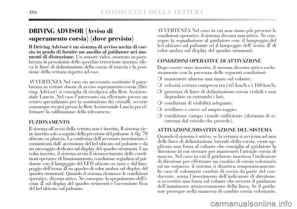 Lancia Delta 2008 Libretto Uso Manutenzione (in Italian) 104CONOSCENZA DELLA VETTURA
DRIVING ADVISOR (Avviso di
superamento corsia) (dove previsto)
Il Driving Advisor è un sistema di avviso uscita di cor-
sia in grado di fornire un ausilio al guidatore nei Lancia Delta 2008 Libretto Uso Manutenzione (in Italian) 104CONOSCENZA DELLA VETTURA
DRIVING ADVISOR (Avviso di
superamento corsia) (dove previsto)
Il Driving Advisor è un sistema di avviso uscita di cor-
sia in grado di fornire un ausilio al guidatore nei