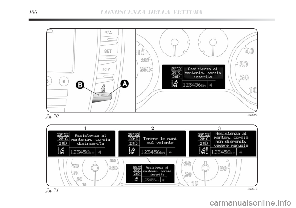 Lancia Delta 2008 Libretto Uso Manutenzione (in Italian) 106CONOSCENZA DELLA VETTURA
fig. 70L0E1009i
fig. 71L0E1010i
123 Lancia Delta 2008 Libretto Uso Manutenzione (in Italian) 106CONOSCENZA DELLA VETTURA
fig. 70L0E1009i
fig. 71L0E1010i
123