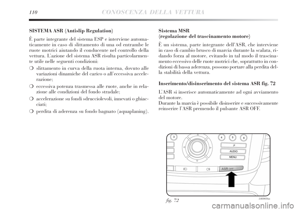 Lancia Delta 2008 Libretto Uso Manutenzione (in Italian) 110CONOSCENZA DELLA VETTURA
SISTEMA ASR (Antislip Regulation)
È parte integrante del sistema ESP e interviene automa-
ticamente in caso di slittamento di una od entrambe le
ruote motrici aiutando il Lancia Delta 2008 Libretto Uso Manutenzione (in Italian) 110CONOSCENZA DELLA VETTURA
SISTEMA ASR (Antislip Regulation)
È parte integrante del sistema ESP e interviene automa-
ticamente in caso di slittamento di una od entrambe le
ruote motrici aiutando il