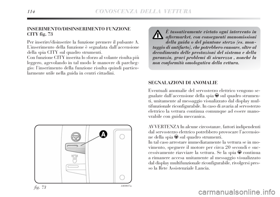 Lancia Delta 2008 Libretto Uso Manutenzione (in Italian) 114CONOSCENZA DELLA VETTURA
INSERIMENTO/DISINSERIMENTO FUNZIONE
CITY fig. 73
Per inserire/disinserire la funzione premere il pulsante A.
L’inserimento della funzione è segnalata dall’accensione
d Lancia Delta 2008 Libretto Uso Manutenzione (in Italian) 114CONOSCENZA DELLA VETTURA
INSERIMENTO/DISINSERIMENTO FUNZIONE
CITY fig. 73
Per inserire/disinserire la funzione premere il pulsante A.
L’inserimento della funzione è segnalata dall’accensione
d