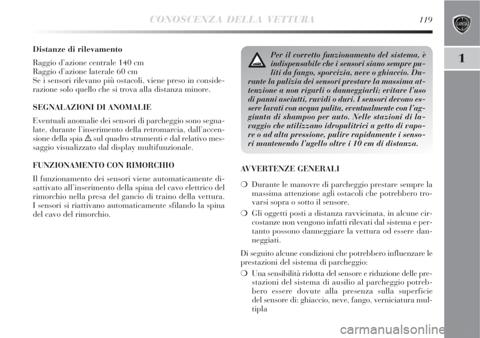 Lancia Delta 2008 Libretto Uso Manutenzione (in Italian) CONOSCENZA DELLA VETTURA119
1
Distanze di rilevamento
Raggio d’azione centrale 140 cm
Raggio d’azione laterale 60 cm
Se i sensori rilevano più ostacoli, viene preso in conside-
razione solo quell Lancia Delta 2008 Libretto Uso Manutenzione (in Italian) CONOSCENZA DELLA VETTURA119
1
Distanze di rilevamento
Raggio d’azione centrale 140 cm
Raggio d’azione laterale 60 cm
Se i sensori rilevano più ostacoli, viene preso in conside-
razione solo quell