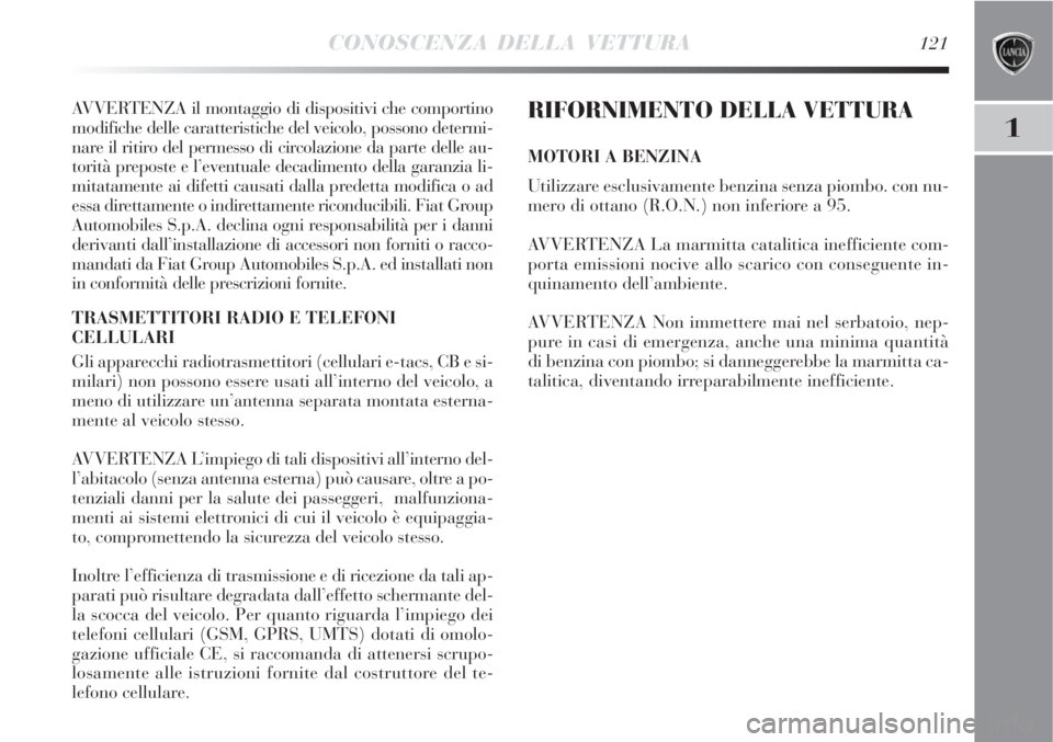 Lancia Delta 2009  Libretto Uso Manutenzione (in Italian) CONOSCENZA DELLA VETTURA121
1
AVVERTENZA il montaggio di dispositivi che comportino
modifiche delle caratteristiche del veicolo, possono determi-
nare il ritiro del permesso di circolazione da parte d