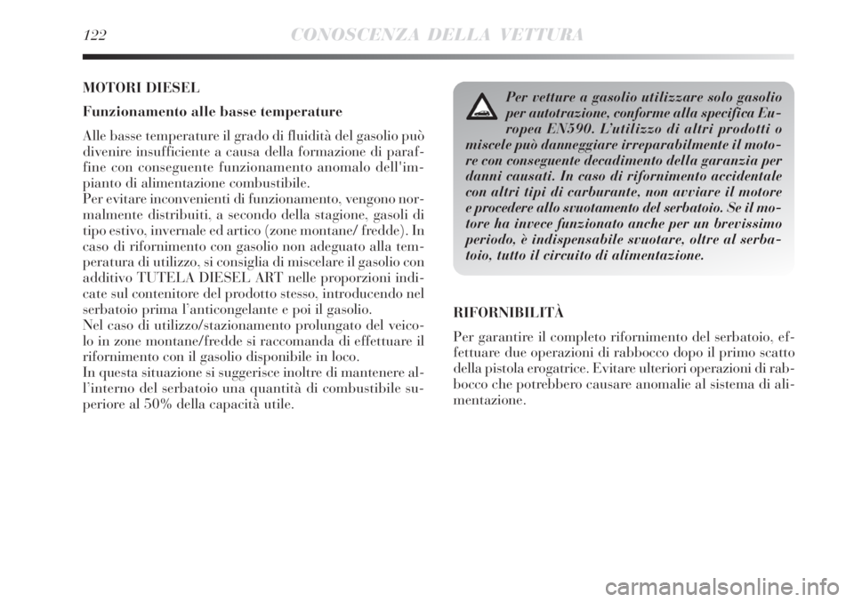 Lancia Delta 2008  Libretto Uso Manutenzione (in Italian) 122CONOSCENZA DELLA VETTURA
MOTORI DIESEL
Funzionamento alle basse temperature
Alle basse temperature il grado di fluidità del gasolio può
divenire insufficiente a causa della formazione di paraf-
f