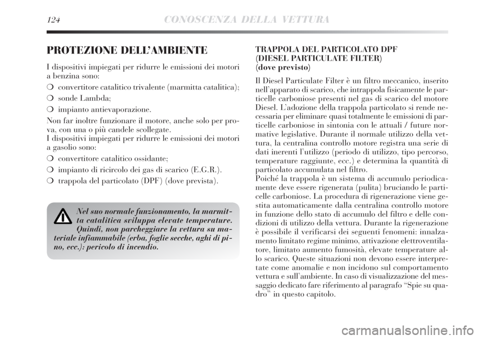 Lancia Delta 2008  Libretto Uso Manutenzione (in Italian) 124CONOSCENZA DELLA VETTURA
PROTEZIONE DELL’AMBIENTE
I dispositivi impiegati per ridurre le emissioni dei motori
a benzina sono:
convertitore catalitico trivalente (marmitta catalitica);
sonde Lam