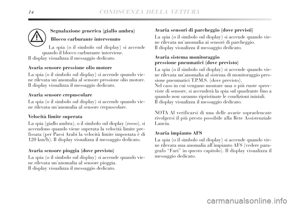 Lancia Delta 2009  Libretto Uso Manutenzione (in Italian) 14CONOSCENZA DELLA VETTURA
Segnalazione generica (giallo ambra)
Blocco carburante intervenuto
La spia (o il simbolo sul display) si accende
quando il blocco carburante interviene. 
Il display visualiz