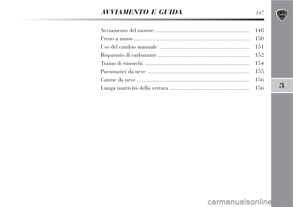 Lancia Delta 2008  Libretto Uso Manutenzione (in Italian) AVVIAMENTO E GUIDA147
3
Avviamento del motore ............................................................... 148
Freno a mano..........................................................................