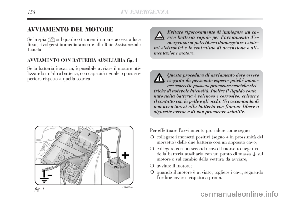 Lancia Delta 2008  Libretto Uso Manutenzione (in Italian) 158IN EMERGENZA
AVVIAMENTO DEL MOTORE
Se la spia Ysul quadro strumenti rimane accesa a luce
fissa, rivolgersi immediatamente alla Rete Assistenziale
Lancia.
AVVIAMENTO CON BATTERIA AUSILIARIA fig. 1
S