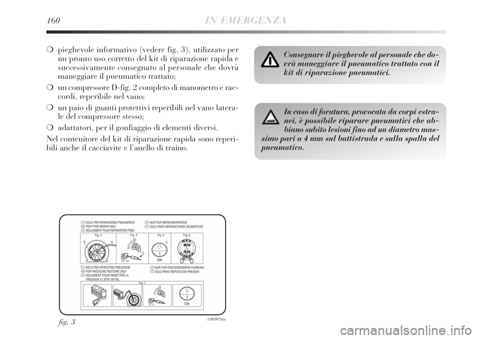 Lancia Delta 2008  Libretto Uso Manutenzione (in Italian) 160IN EMERGENZA
pieghevole informativo (vedere fig. 3), utilizzato per
un pronto uso corretto del kit di riparazione rapida e
successivamente consegnato al personale che dovrà
maneggiare il pneumati