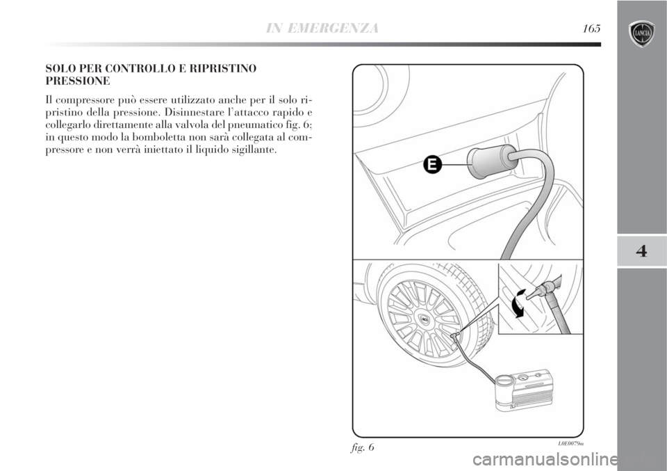 Lancia Delta 2009  Libretto Uso Manutenzione (in Italian) IN EMERGENZA165
4
SOLO PER CONTROLLO E RIPRISTINO
PRESSIONE
Il compressore può essere utilizzato anche per il solo ri-
pristino della pressione. Disinnestare l’attacco rapido e
collegarlo direttame