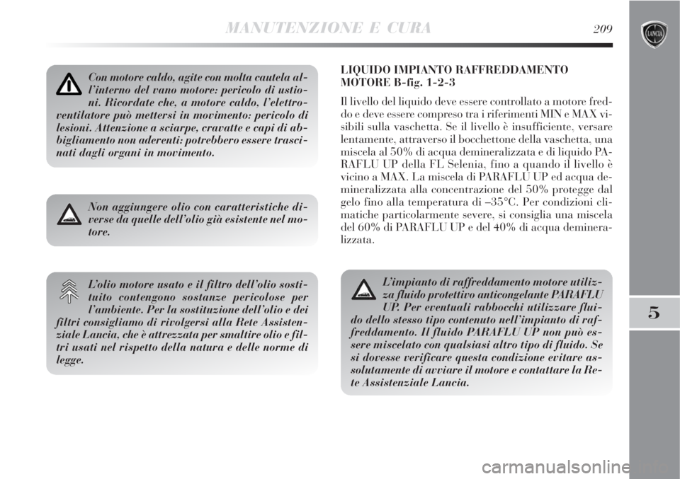 Lancia Delta 2009  Libretto Uso Manutenzione (in Italian) MANUTENZIONE E CURA209
5
LIQUIDO IMPIANTO RAFFREDDAMENTO
MOTORE B-fig. 1-2-3
Il livello del liquido deve essere controllato a motore fred-
do e deve essere compreso tra i riferimenti MIN e MAX vi-
sib