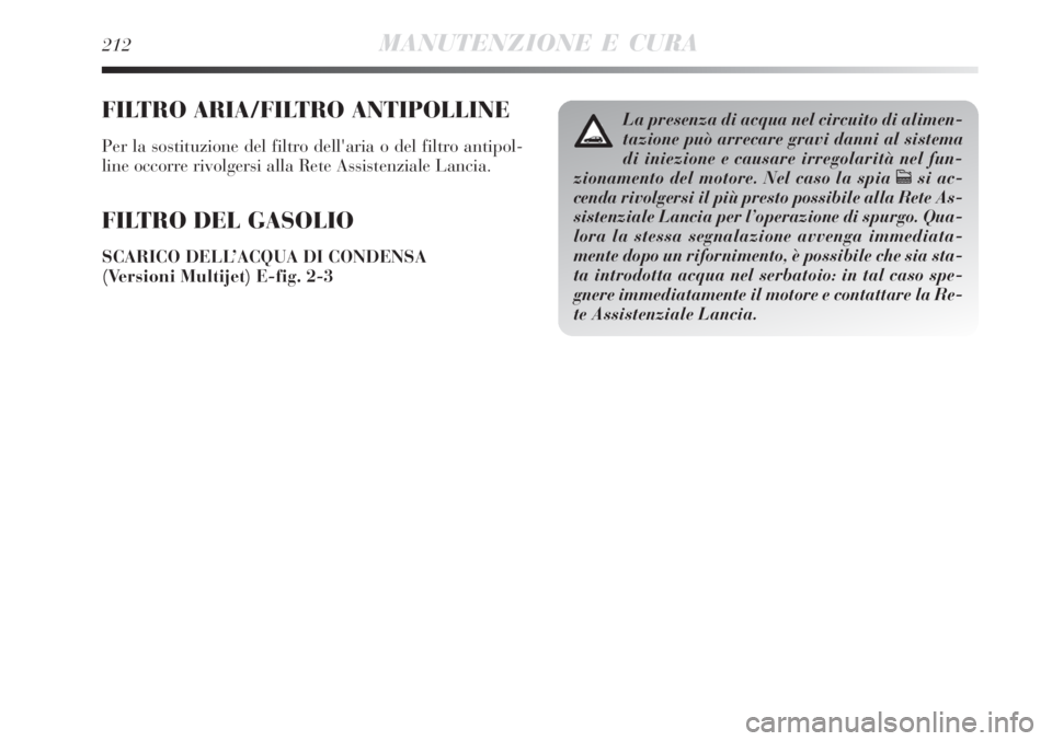 Lancia Delta 2008  Libretto Uso Manutenzione (in Italian) 212MANUTENZIONE E CURA
FILTRO ARIA/FILTRO ANTIPOLLINE
Per la sostituzione del filtro dell'aria o del filtro antipol-
line occorre rivolgersi alla Rete Assistenziale Lancia.
FILTRO DEL GASOLIO 
SCA