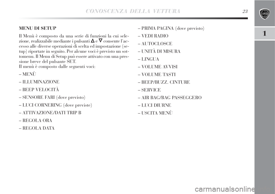 Lancia Delta 2008  Libretto Uso Manutenzione (in Italian) CONOSCENZA DELLA VETTURA23
1
MENU DI SETUP
Il Menù è composto da una serie di funzioni la cui sele-
zione, realizzabile mediante i pulsanti 
Õe Ôconsente l’ac-
cesso alle diverse operazioni di s