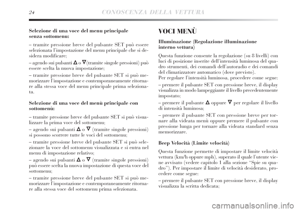 Lancia Delta 2008  Libretto Uso Manutenzione (in Italian) 24CONOSCENZA DELLA VETTURA
Selezione di una voce del menu principale 
senza sottomenu:
– tramite pressione breve del pulsante SET può essere
selezionata l’impostazione del menu principale che si 