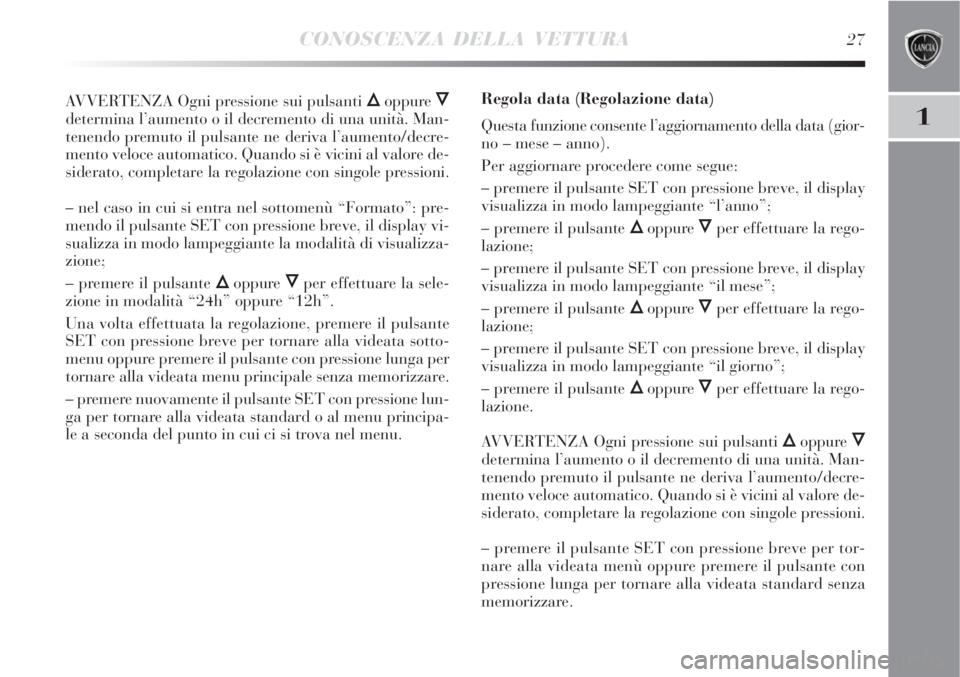 Lancia Delta 2008  Libretto Uso Manutenzione (in Italian) CONOSCENZA DELLA VETTURA27
1
AVVERTENZA Ogni pressione sui pulsanti Õoppure Ô
determina l’aumento o il decremento di una unità. Man-
tenendo premuto il pulsante ne deriva l’aumento/decre-
mento