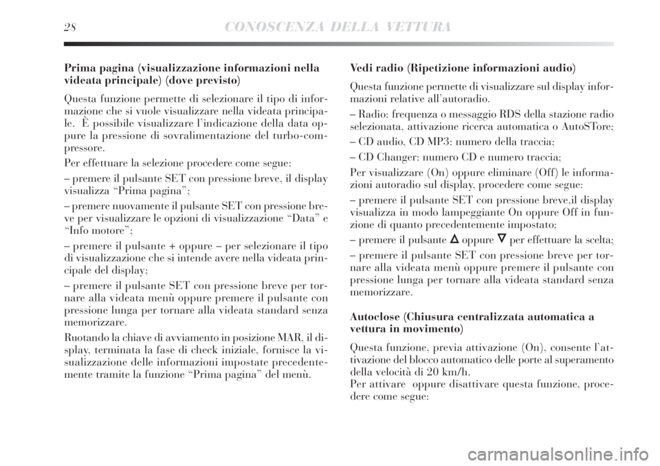 Lancia Delta 2008  Libretto Uso Manutenzione (in Italian) 28CONOSCENZA DELLA VETTURA
Prima pagina (visualizzazione informazioni nella
videata principale) (dove previsto)
Questa funzione permette di selezionare il tipo di infor-
mazione che si vuole visualizz