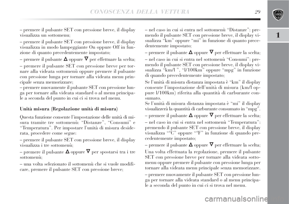 Lancia Delta 2009  Libretto Uso Manutenzione (in Italian) CONOSCENZA DELLA VETTURA29
1
– premere il pulsante SET con pressione breve, il display
visualizza un sottomenu;
– premere il pulsante SET con pressione breve, il display
visualizza in modo lampegg