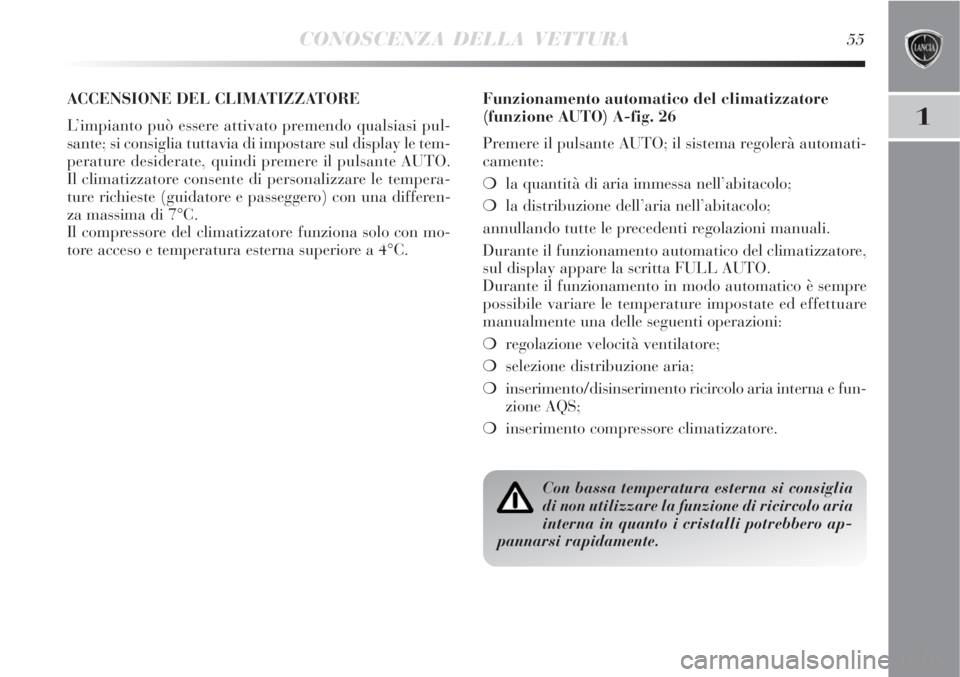 Lancia Delta 2008  Libretto Uso Manutenzione (in Italian) CONOSCENZA DELLA VETTURA55
1
ACCENSIONE DEL CLIMATIZZATORE 
L’impianto può essere attivato premendo qualsiasi pul-
sante; si consiglia tuttavia di impostare sul display le tem-
perature desiderate,