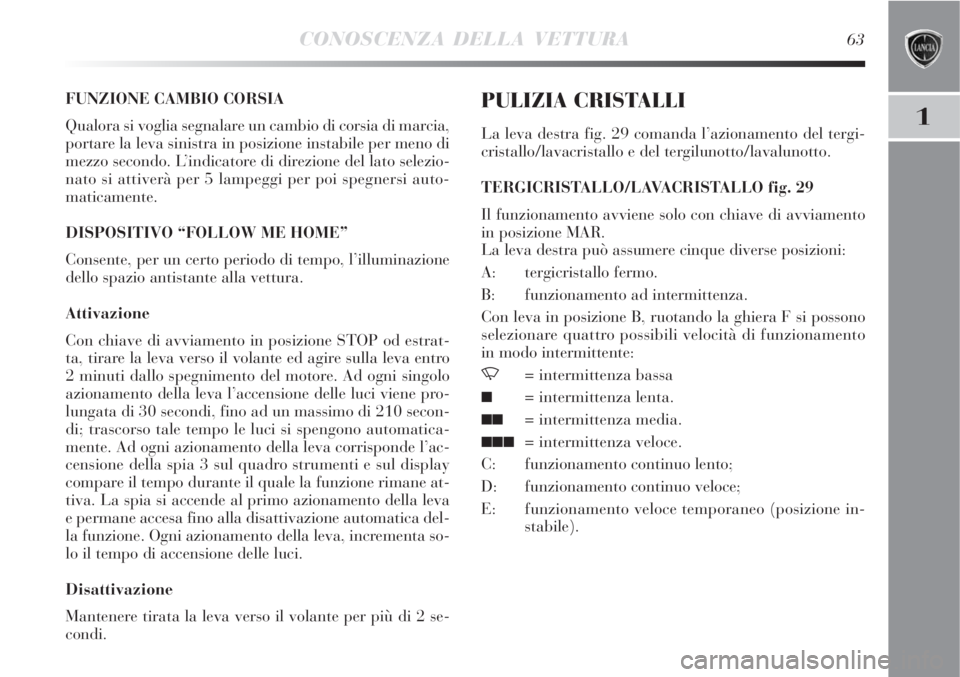 Lancia Delta 2009  Libretto Uso Manutenzione (in Italian) CONOSCENZA DELLA VETTURA63
1
FUNZIONE CAMBIO CORSIA
Qualora si voglia segnalare un cambio di corsia di marcia,
portare la leva sinistra in posizione instabile per meno di
mezzo secondo. L’indicatore