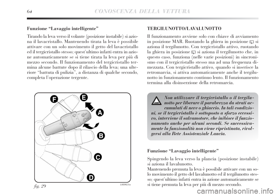 Lancia Delta 2008  Libretto Uso Manutenzione (in Italian) 64CONOSCENZA DELLA VETTURA
Funzione “Lavaggio intelligente”
Tirando la leva verso il volante (posizione instabile) si azio-
na il lavacristallo. Mantenendo tirata la leva è possibile
attivare con