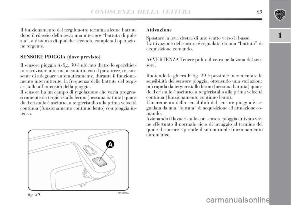 Lancia Delta 2008  Libretto Uso Manutenzione (in Italian) CONOSCENZA DELLA VETTURA65
1
Il funzionamento del tergilunotto termina alcune battute
dopo il rilascio della leva; una ulteriore “battuta di puli-
zia”, a distanza di qualche secondo, completa l