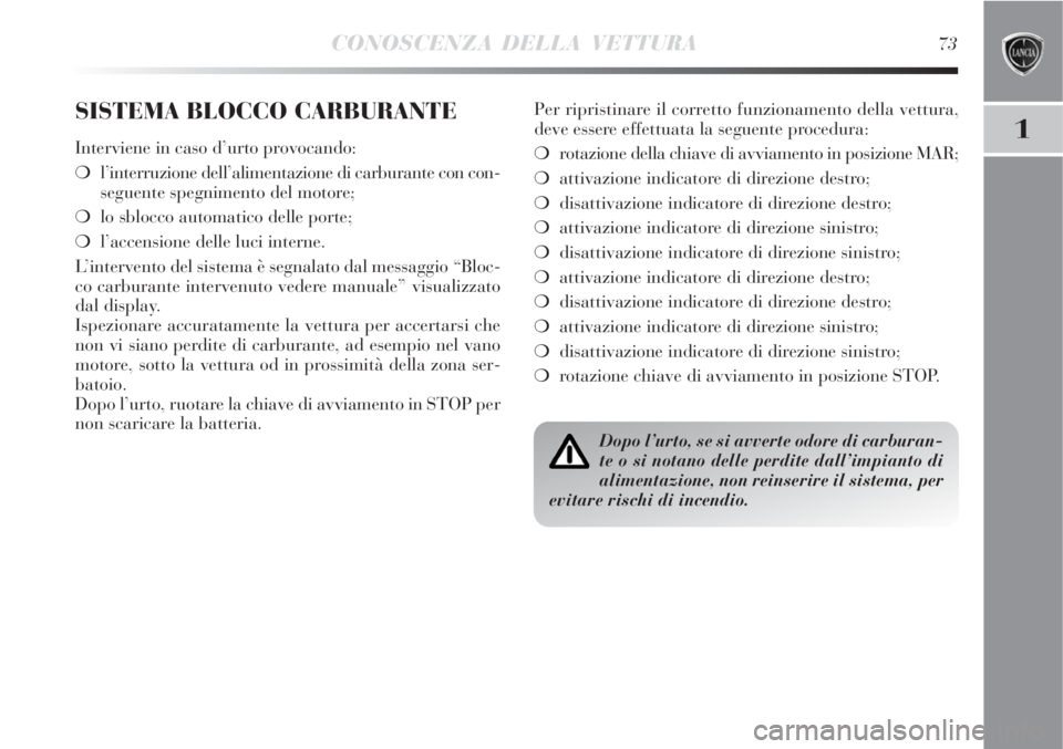 Lancia Delta 2008  Libretto Uso Manutenzione (in Italian) CONOSCENZA DELLA VETTURA73
1
SISTEMA BLOCCO CARBURANTE
Interviene in caso d’urto provocando:
l’interruzione dell’alimentazione di carburante con con-
seguente spegnimento del motore;
lo sblocc