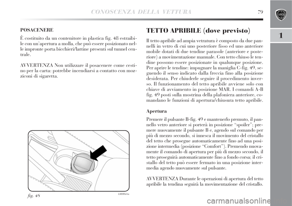 Lancia Delta 2008  Libretto Uso Manutenzione (in Italian) CONOSCENZA DELLA VETTURA79
1
POSACENERE 
È costituito da un contenitore in plastica fig. 48 estraibi-
le con un’apertura a molla, che può essere posizionato nel-
le impronte porta bicchieri/lattin