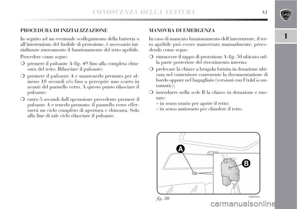 Lancia Delta 2008  Libretto Uso Manutenzione (in Italian) CONOSCENZA DELLA VETTURA81
1
fig. 50L0E0109m
PROCEDURA DI INIZIALIZZAZIONE 
In seguito ad un eventuale scollegamento della batteria o
all’interruzione del fusibile di protezione, è necessario ini-
