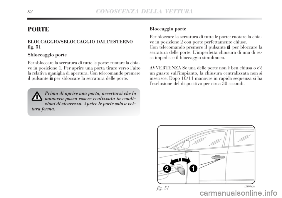 Lancia Delta 2008 Libretto Uso Manutenzione (in Italian) 82CONOSCENZA DELLA VETTURA
PORTE
BLOCCAGGIO/SBLOCCAGGIO DALL’ESTERNO
fig. 51
Sbloccaggio porte
Per sbloccare la serratura di tutte le porte: ruotare la chia-
ve in posizione 1. Per aprire una porta Lancia Delta 2008 Libretto Uso Manutenzione (in Italian) 82CONOSCENZA DELLA VETTURA
PORTE
BLOCCAGGIO/SBLOCCAGGIO DALL’ESTERNO
fig. 51
Sbloccaggio porte
Per sbloccare la serratura di tutte le porte: ruotare la chia-
ve in posizione 1. Per aprire una porta
